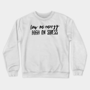 Low on energy high on stress black text design Crewneck Sweatshirt